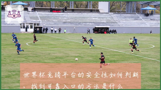 世界杯竞猜平台的安全性如何判断，找到可靠入口的方法是什么